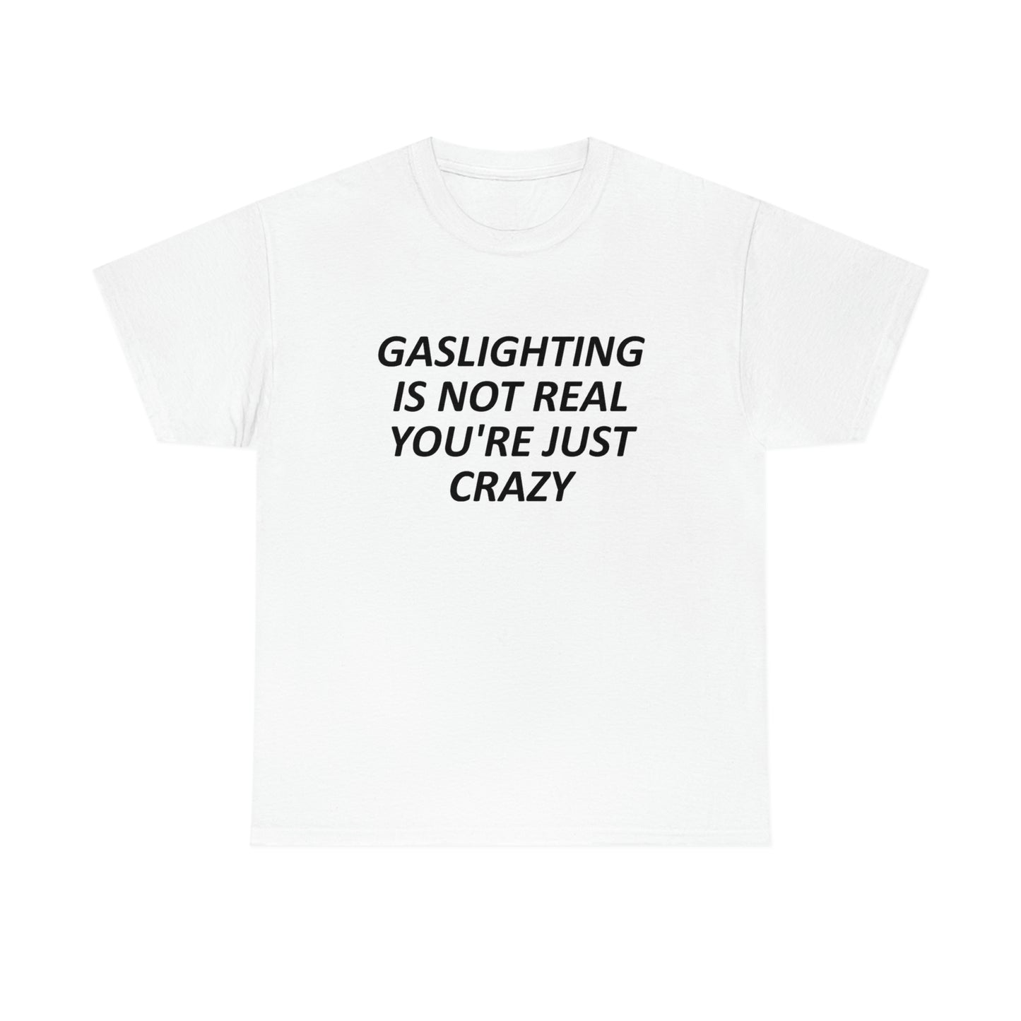 "Gas lighting Is Not Real You're Just Crazy" Tee