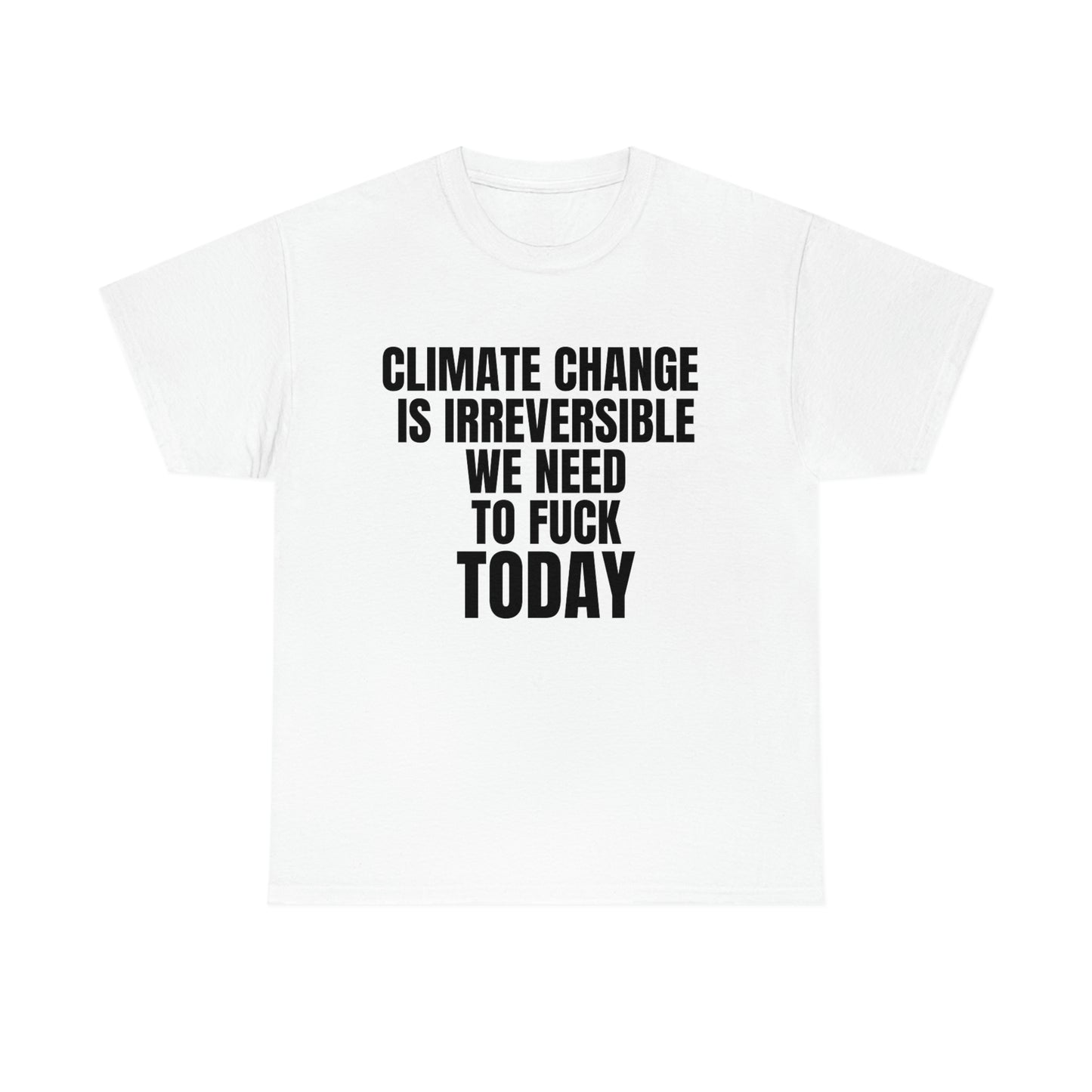 'Climate Change Is Irreversible We Need To F*ck Today" Tee