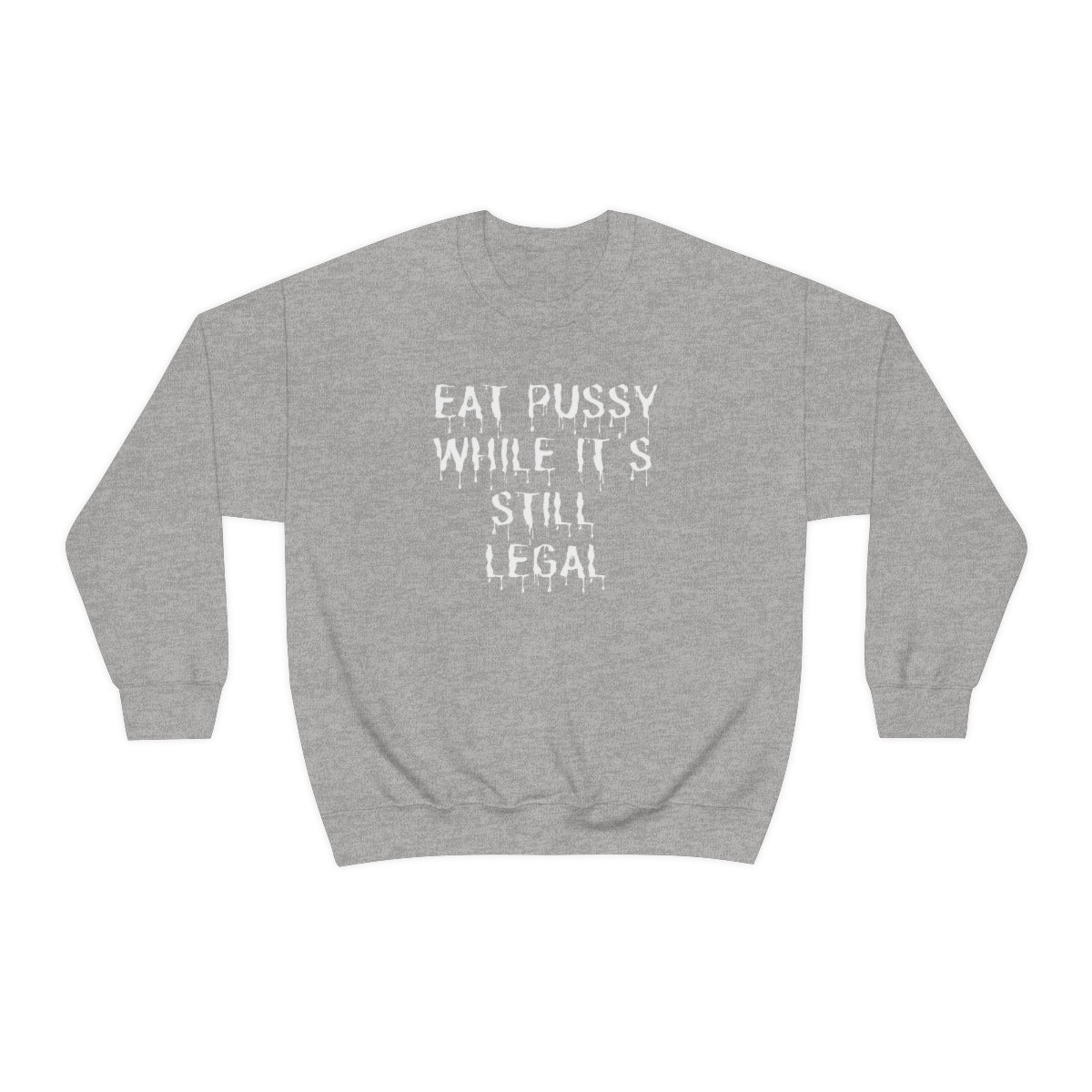 "Eat P*ssy While It's Still Legal" Long Sleeve Sweatshirt