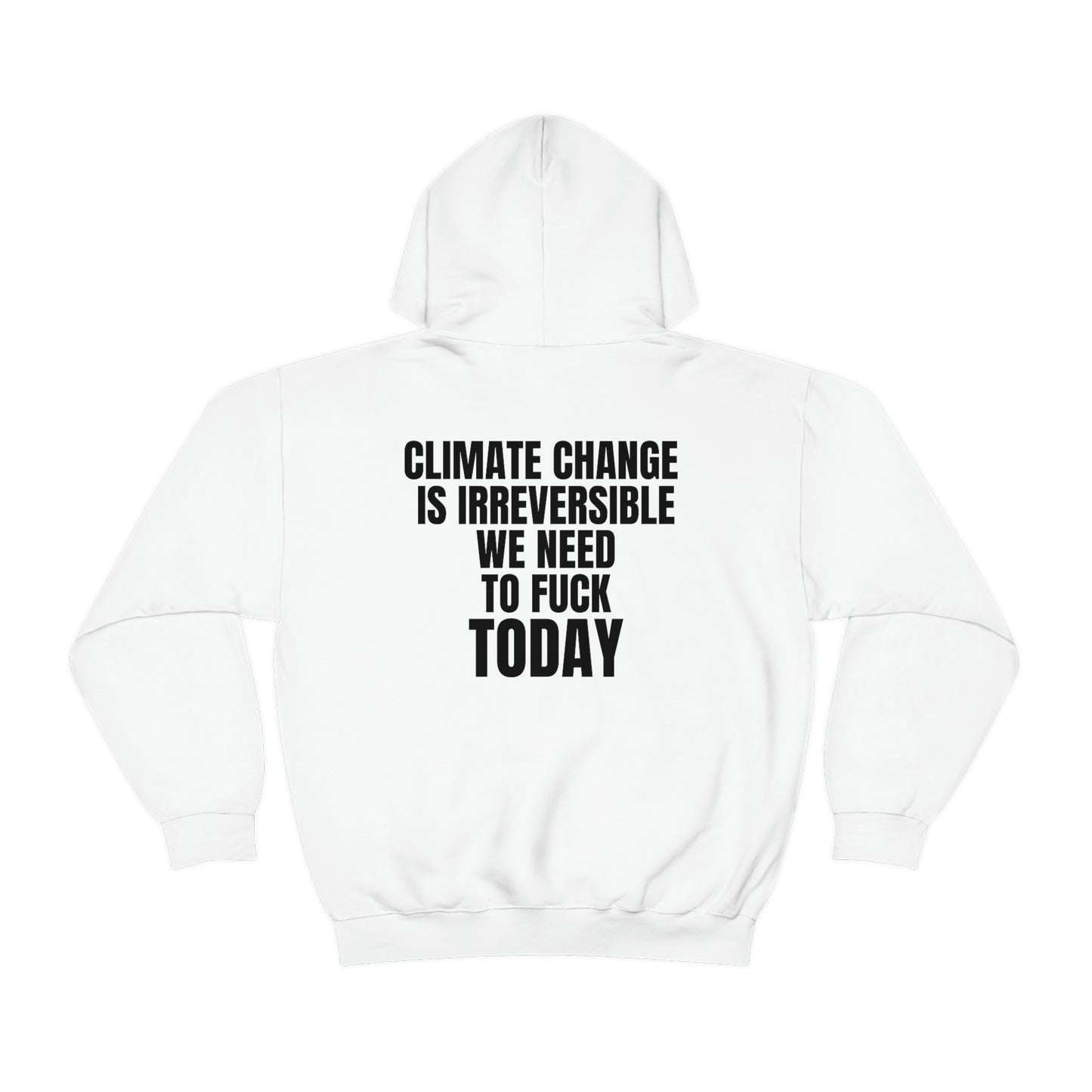 "Climate Change Is Irreversible We Need To F*ck Today" Hooded Sweatshirt