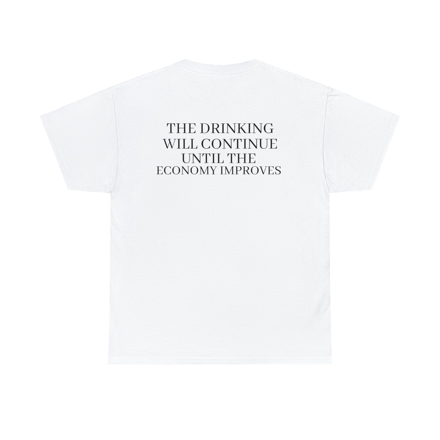 "The Drinking Will Continue Until The Economy Improves" Tee