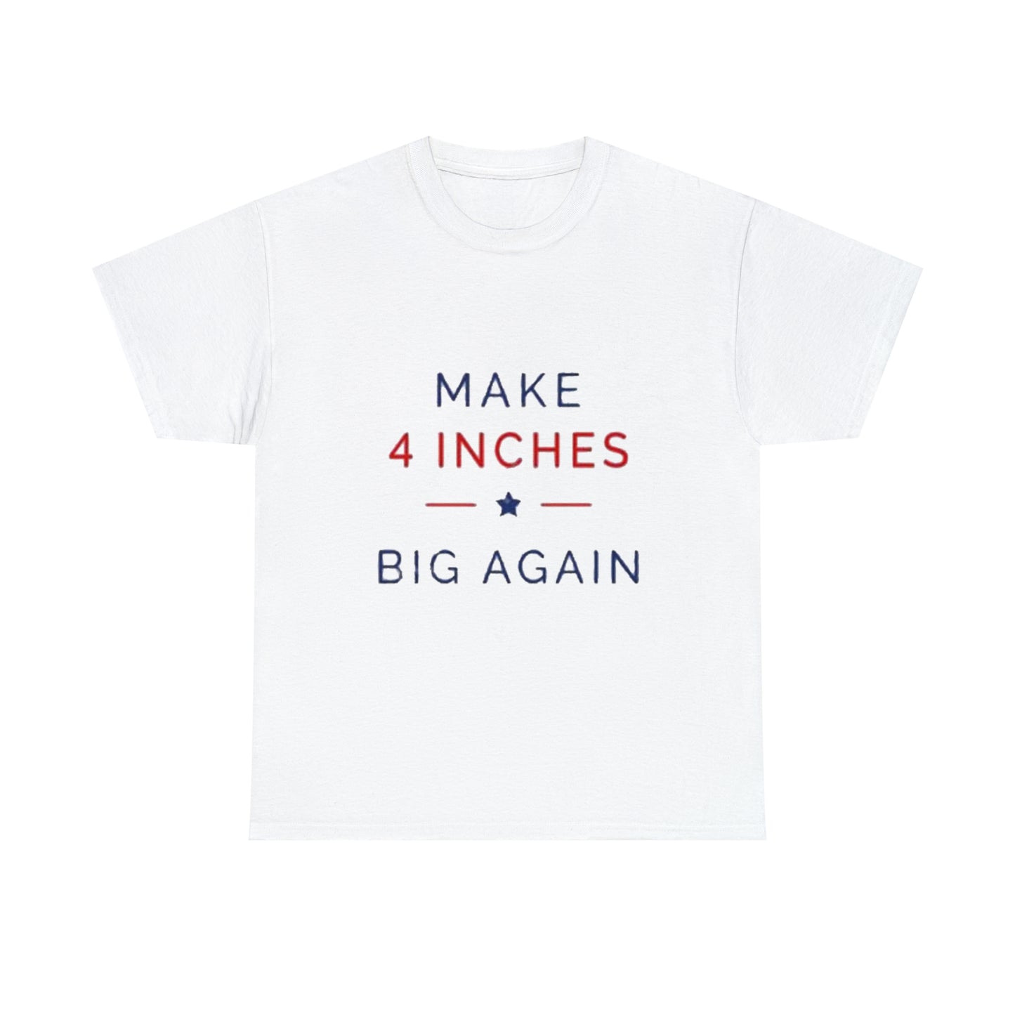 "Make 4 Inches Big Again" Tee