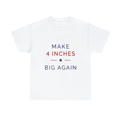 "Make 4 Inches Big Again" Tee