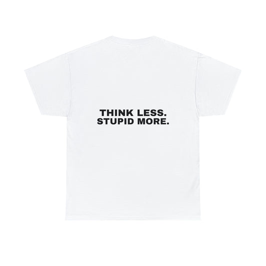 "Think Less Stupid More" Tee