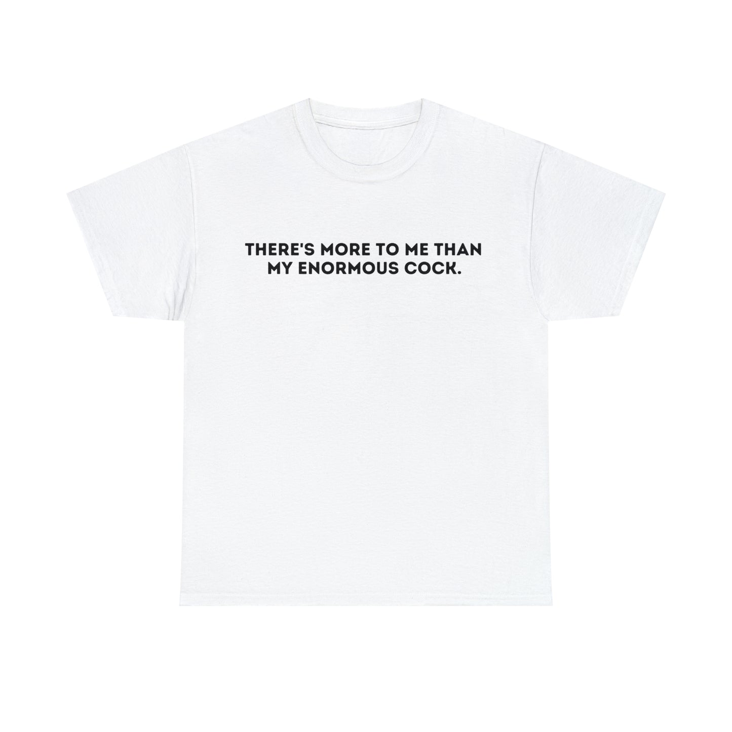 "There's More To Me Than My Enormous C*ock" Tee