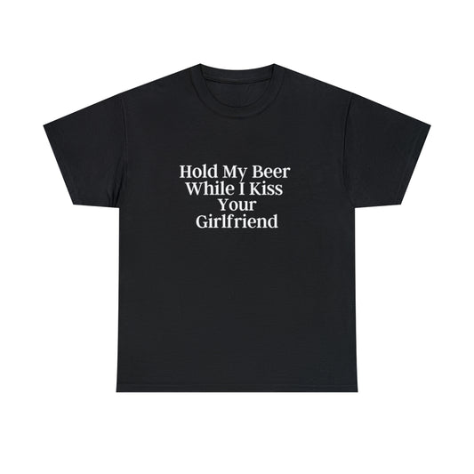 "Hold My Beer While I Kiss Your Girlfriend" Tee