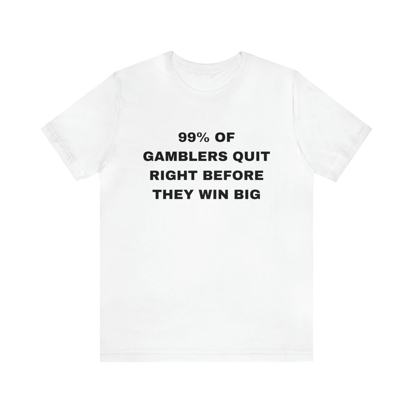 "99% Of Gamblers Quit Right Before They Win Big" Tee