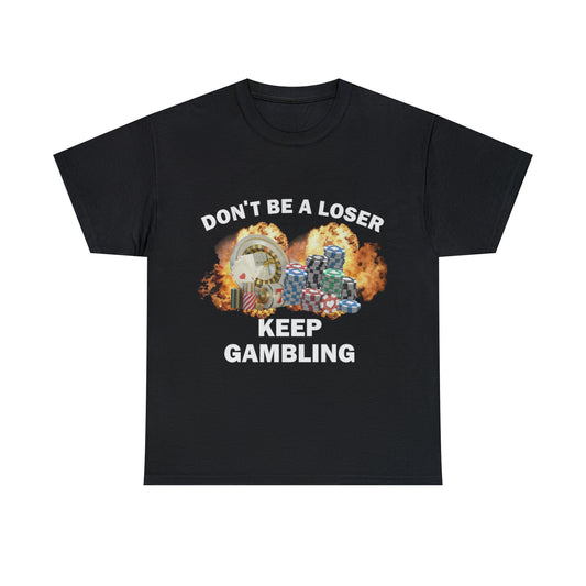 "Don't Be A Loser Keep Gambling" Tee