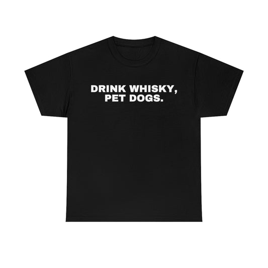 "Drink Whisky, Pet Dogs" Tee