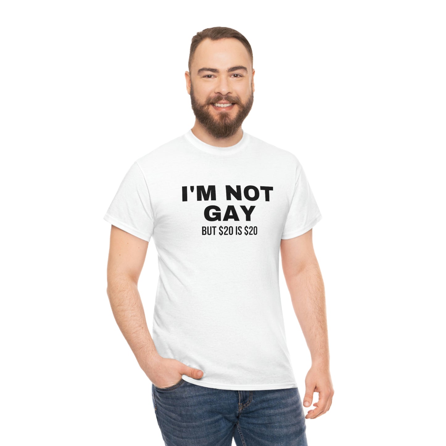 "I'm Not G*y But $20 Is $20" Tee