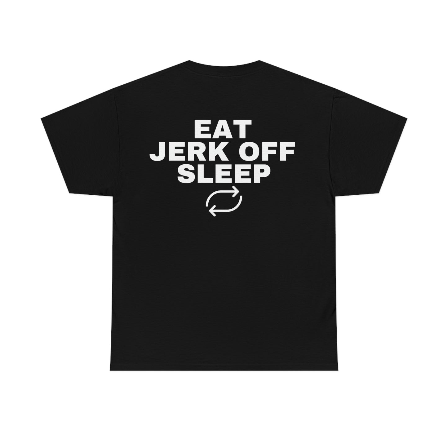 "Eat Jerk Off Sleep" Tee