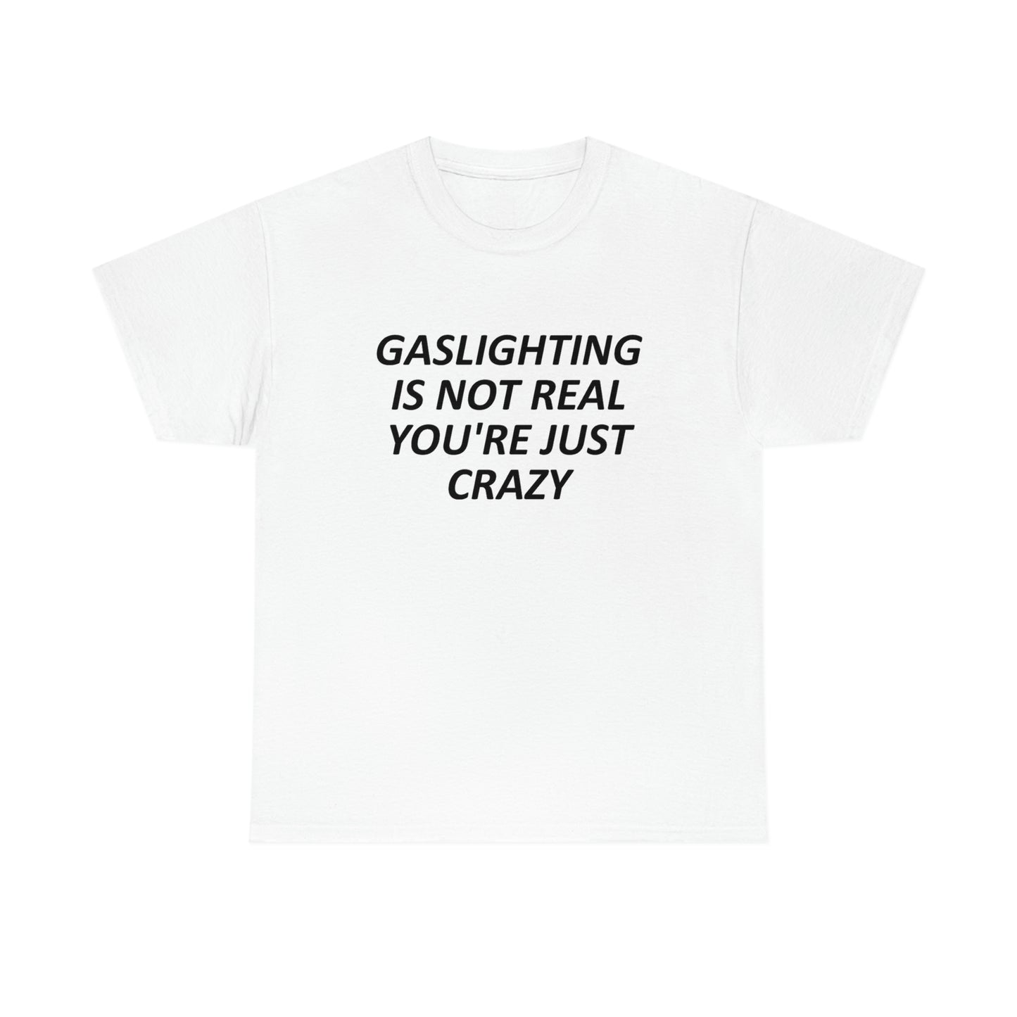 "Gas lighting Is Not Real You're Just Crazy" Tee