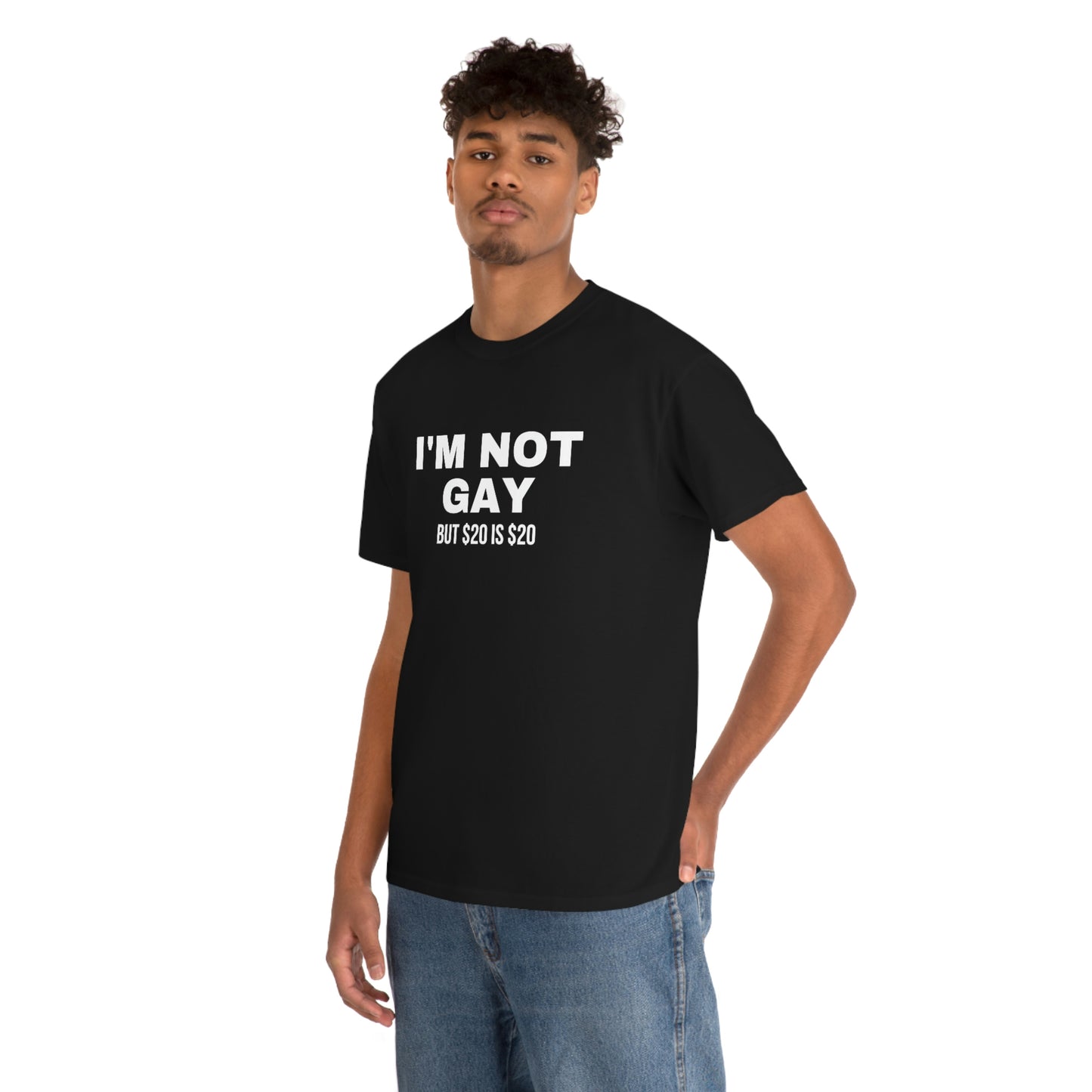 "I'm Not G*y But $20 Is $20" Tee