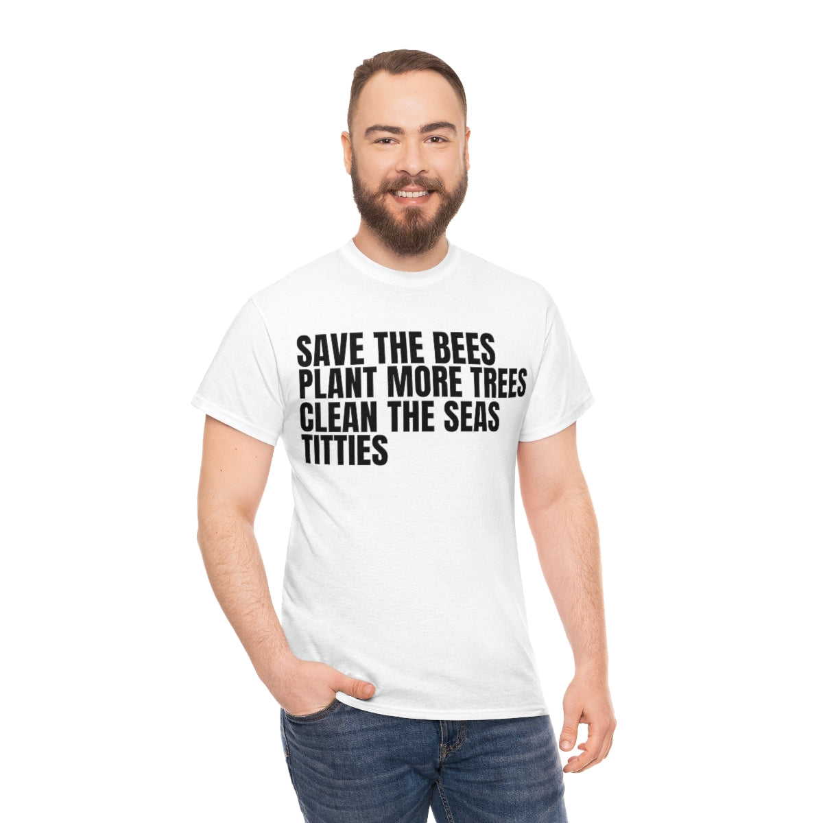 "Save Bees, Plant Trees, Clean Seas, T*tties" Tee