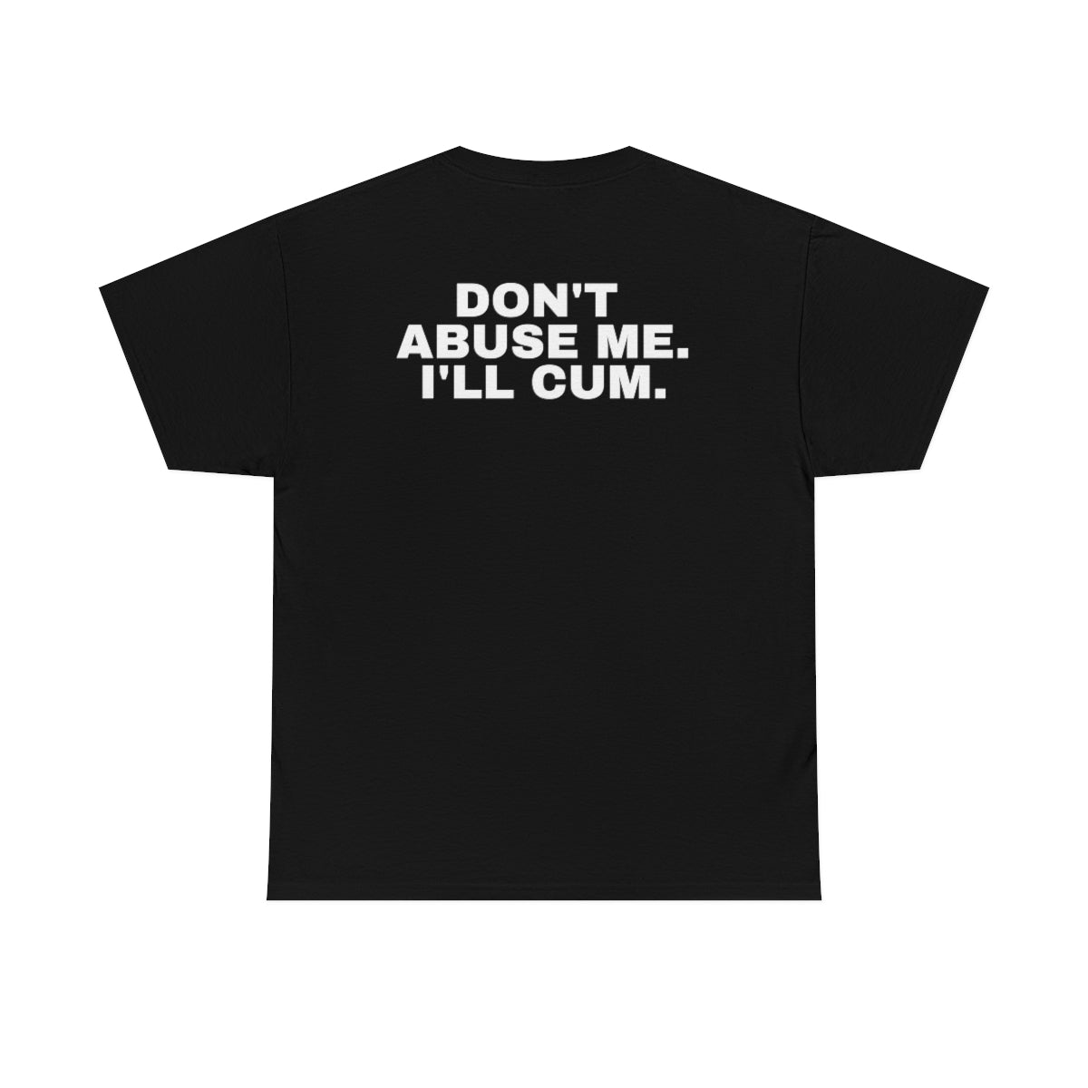 "Don't Abuse Me I'll C*m" Tee