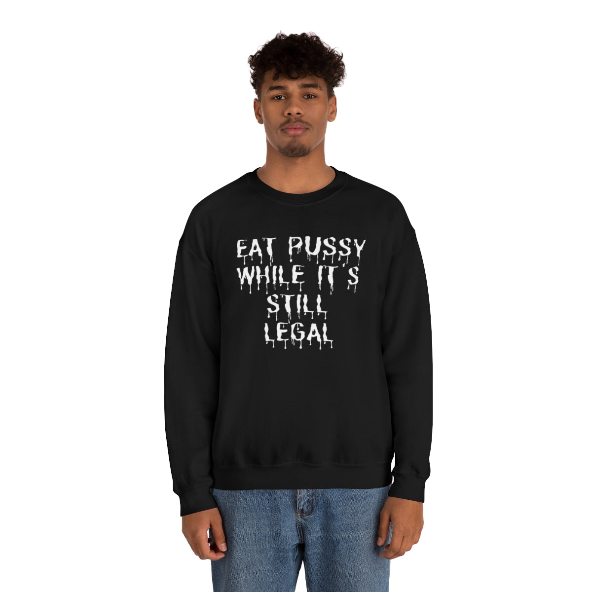 "Eat P*ssy While It's Still Legal" Long Sleeve Sweatshirt