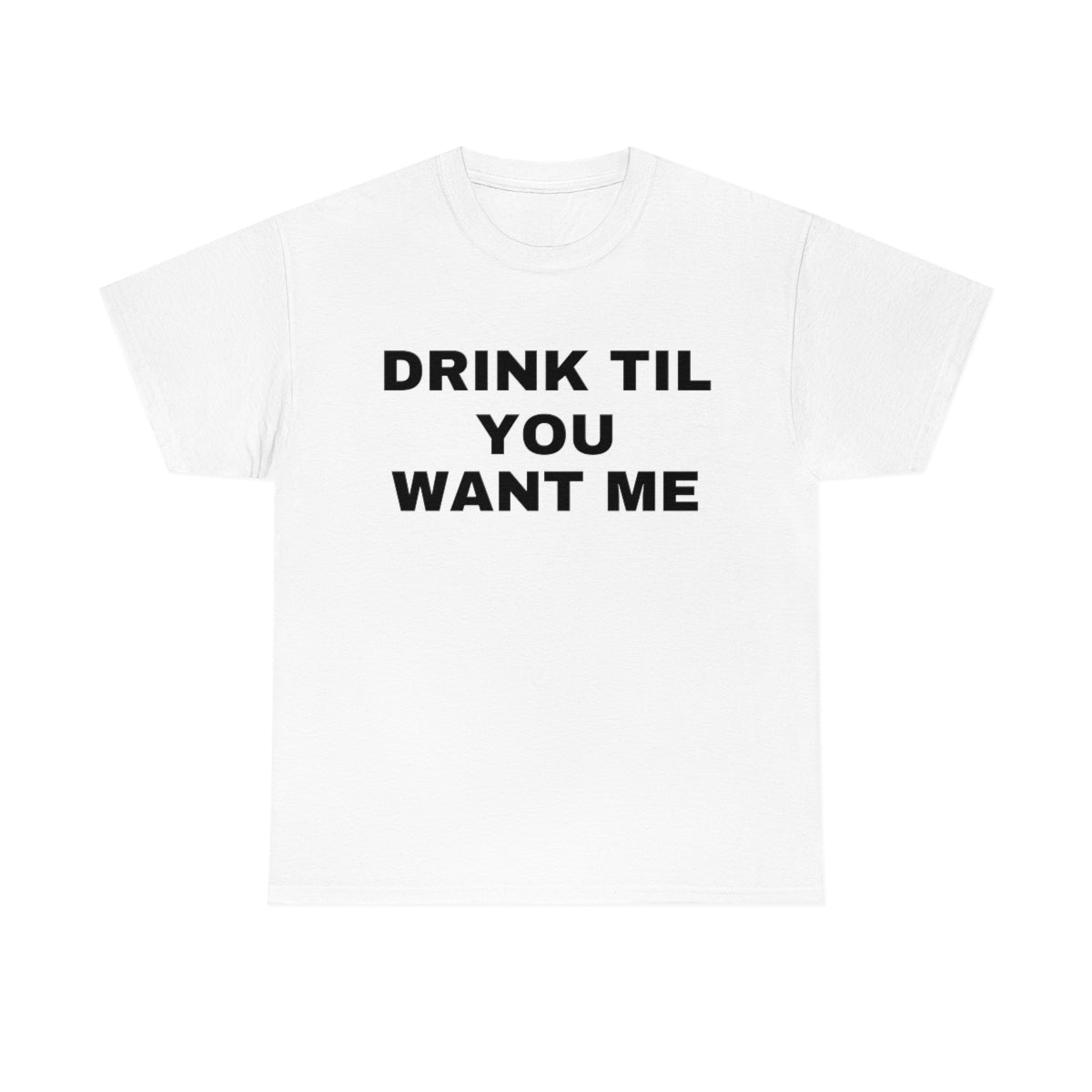 "Drink Till You Want Me" Tee