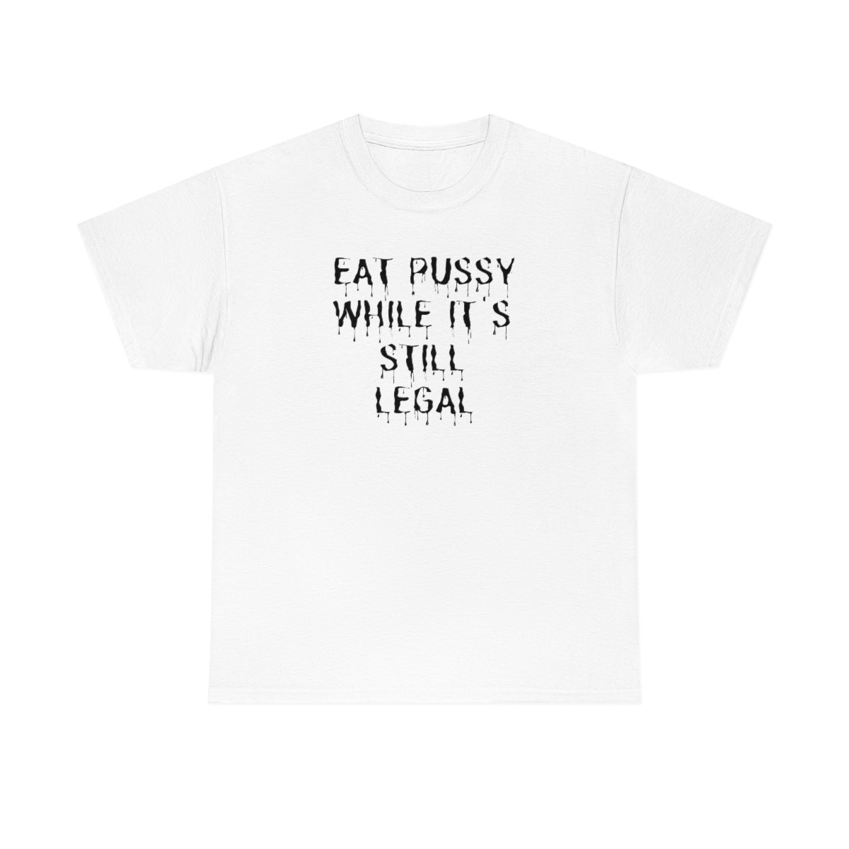 "Eat P*ssy While It's Still Legal" Tee