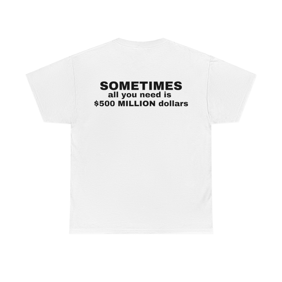 "Sometimes All You Need Is $500 Million Dollars" Tee