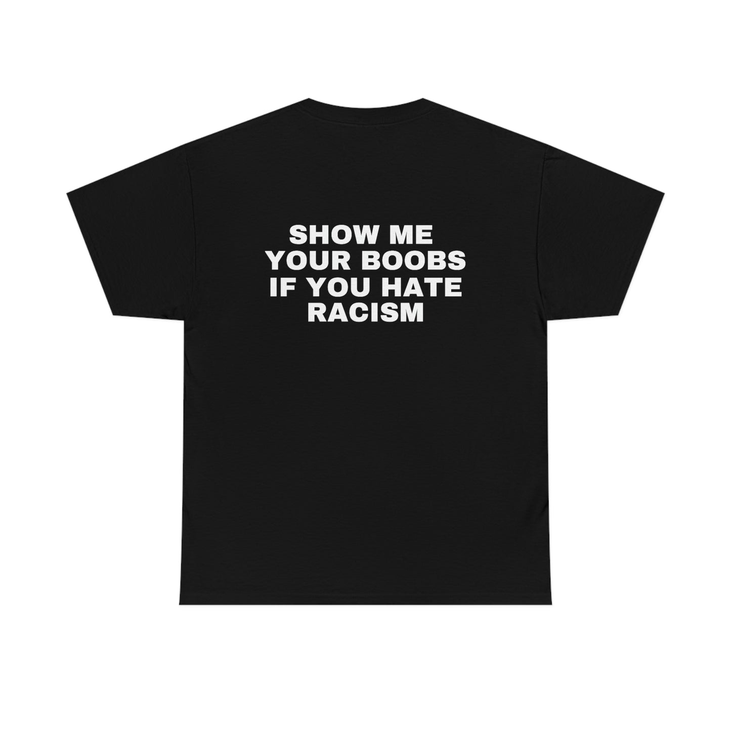 "Show Me Your Boobs If You Hate Racism" Tee