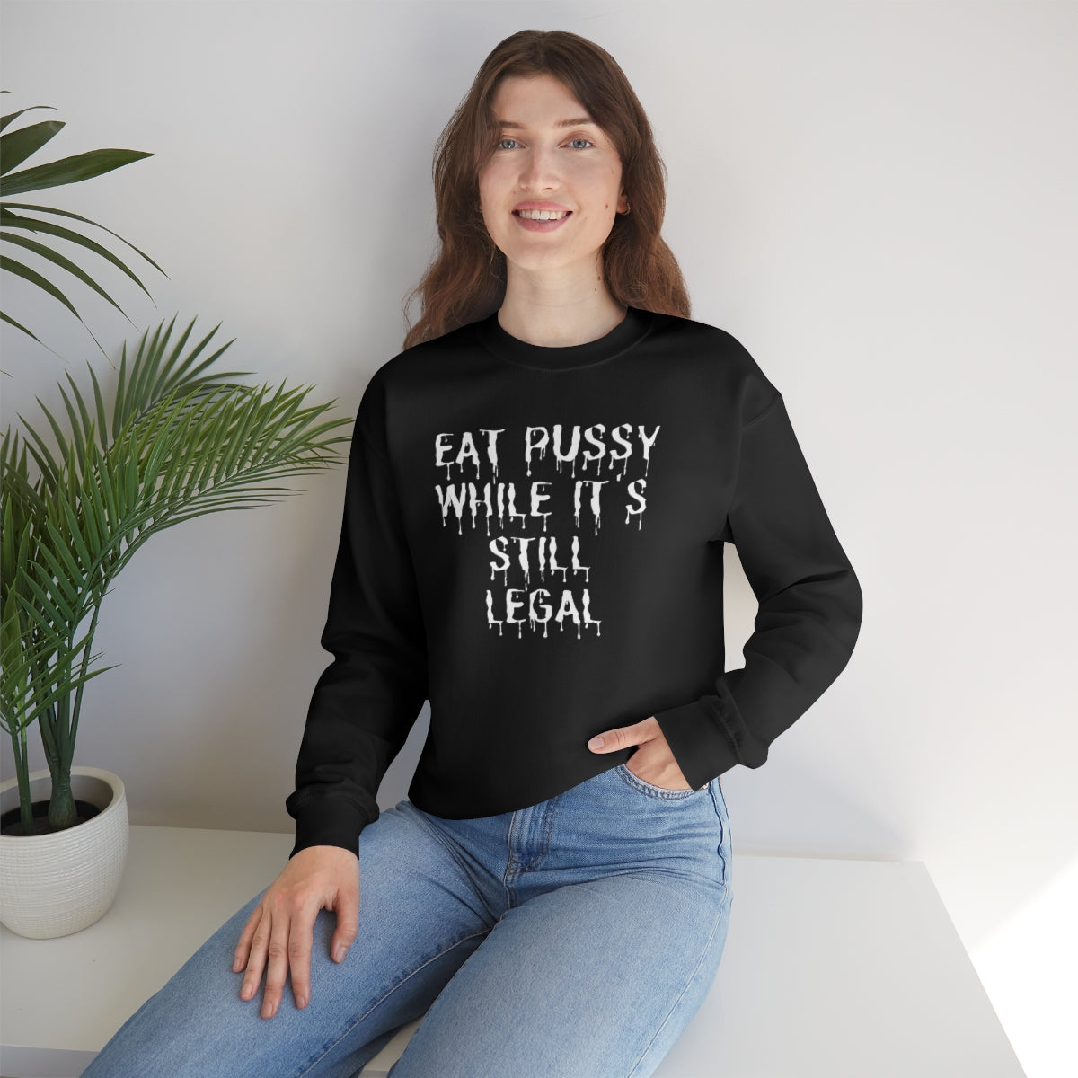 "Eat P*ssy While It's Still Legal" Long Sleeve Sweatshirt