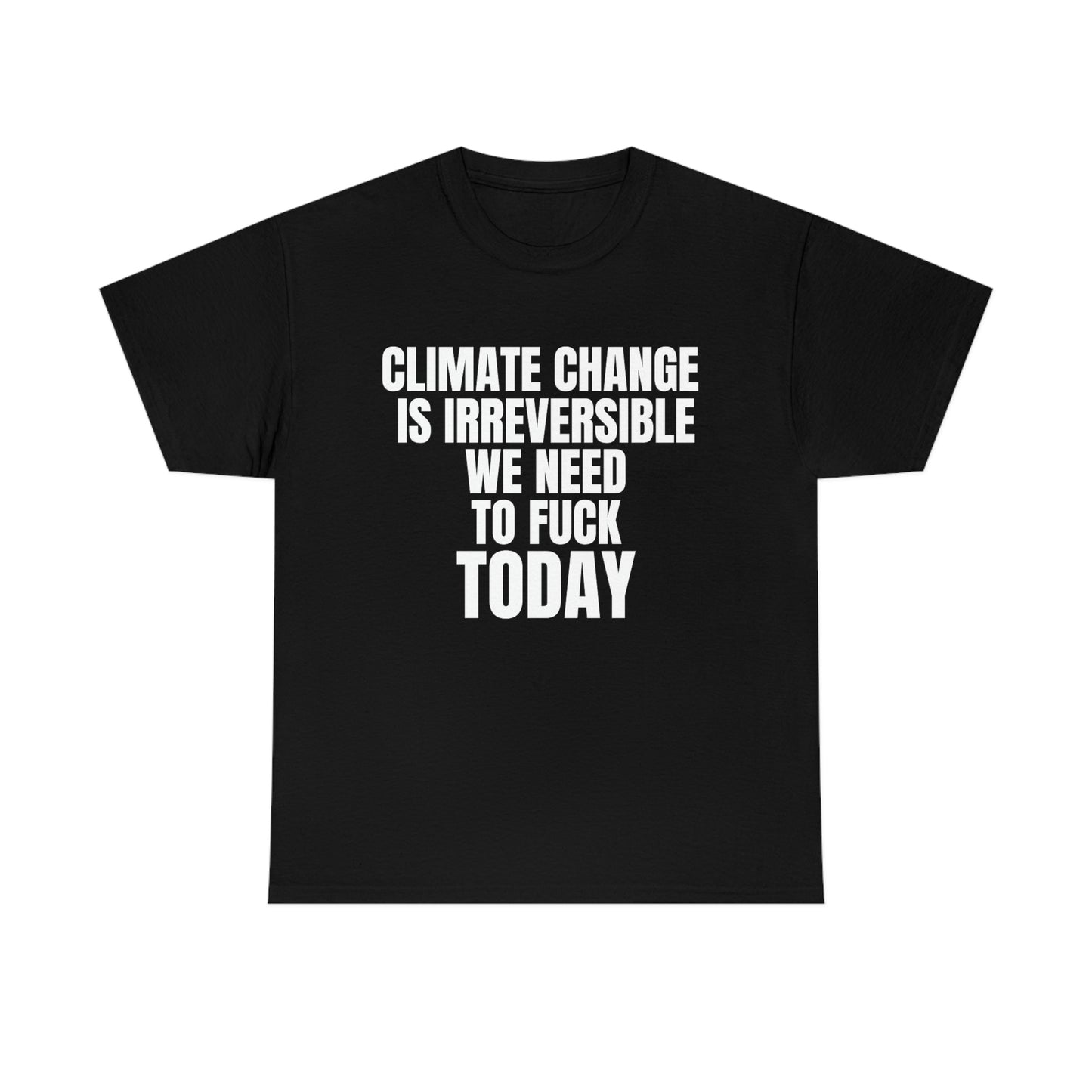 'Climate Change Is Irreversible We Need To F*ck Today" Tee