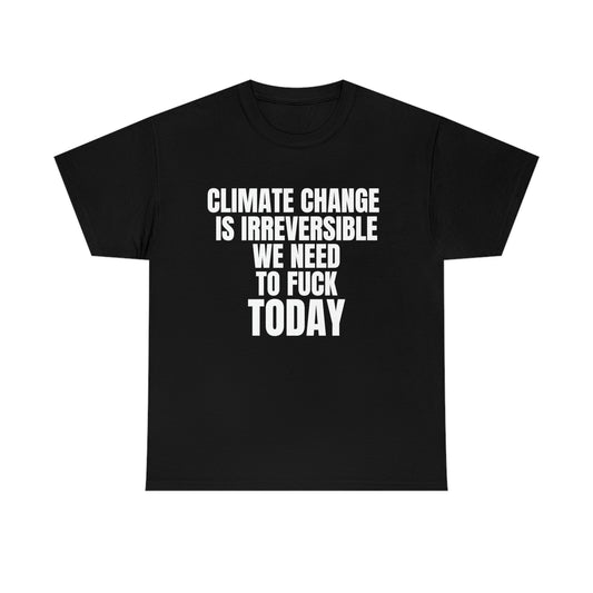 'Climate Change Is Irreversible We Need To F*ck Today" Tee