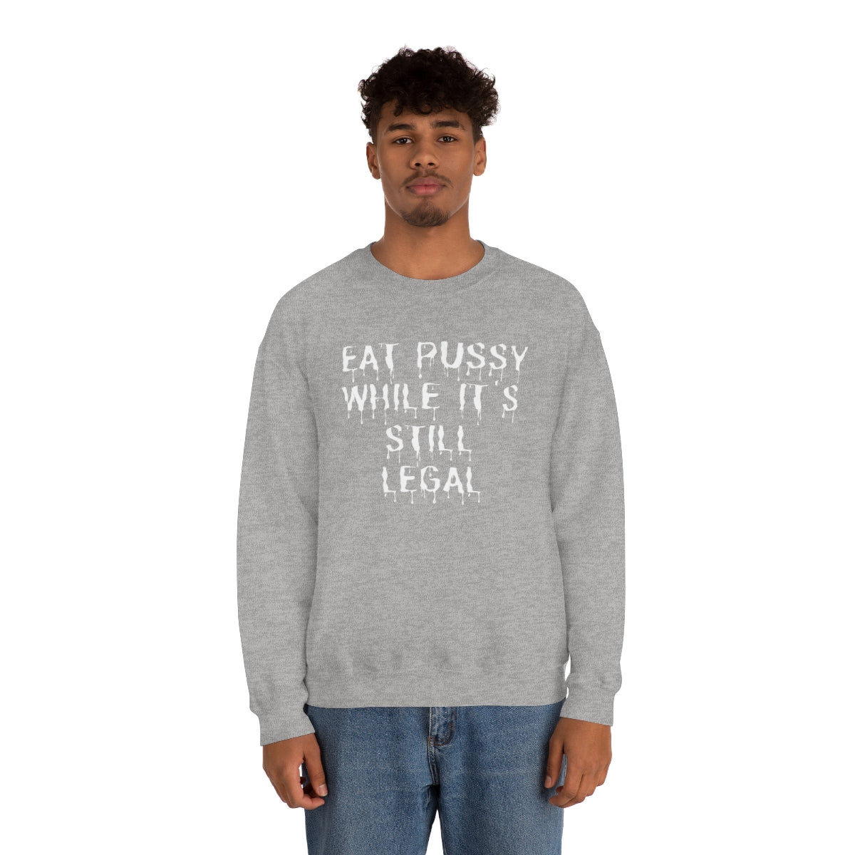 "Eat P*ssy While It's Still Legal" Long Sleeve Sweatshirt