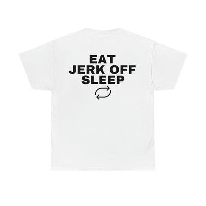 "Eat Jerk Off Sleep" Tee