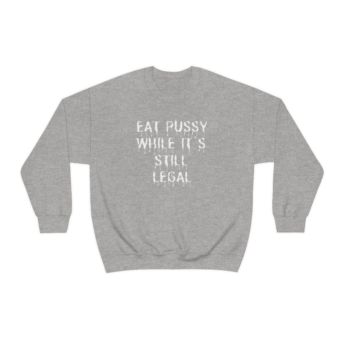 "Eat P*ssy While It's Still Legal" Long Sleeve Sweatshirt