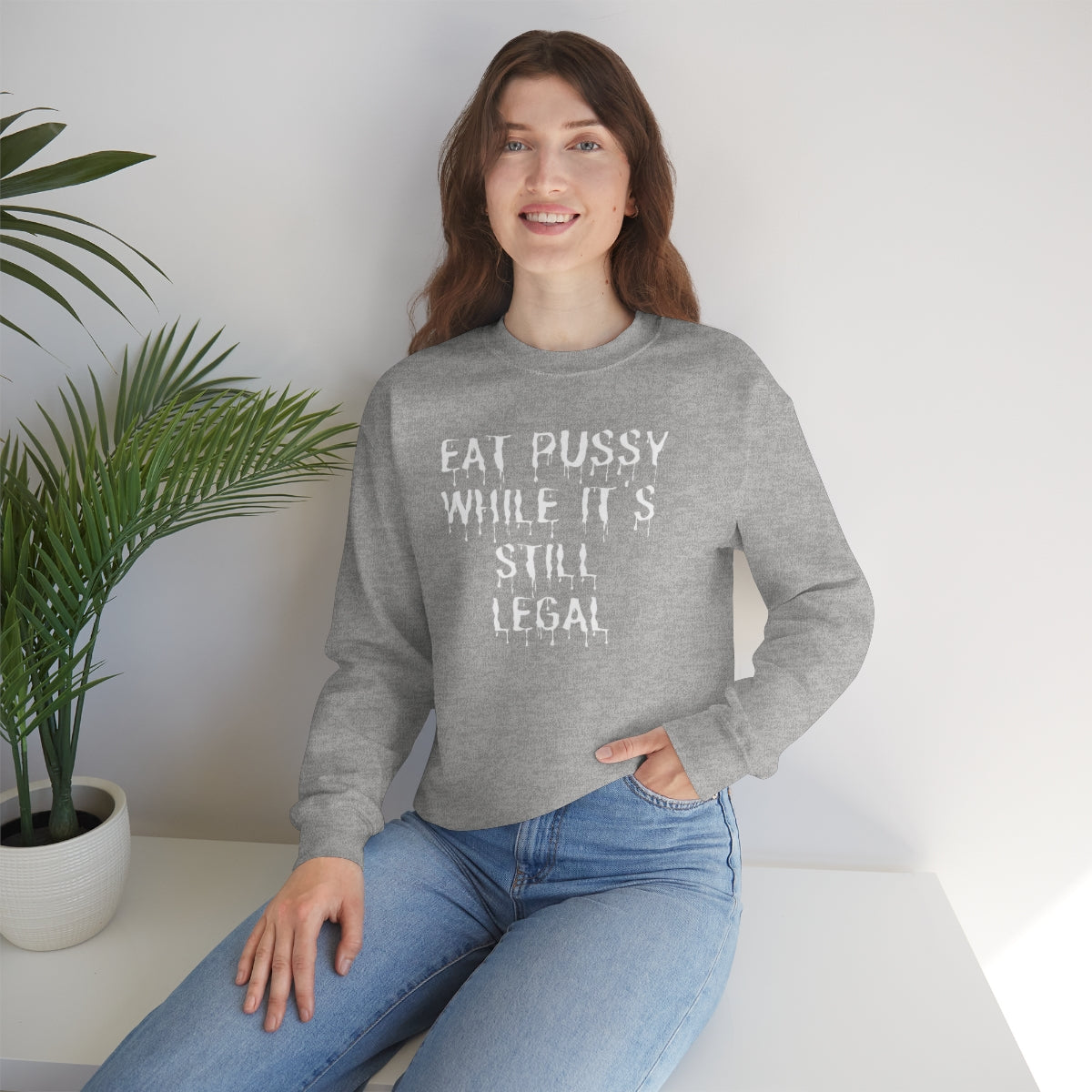 "Eat P*ssy While It's Still Legal" Long Sleeve Sweatshirt