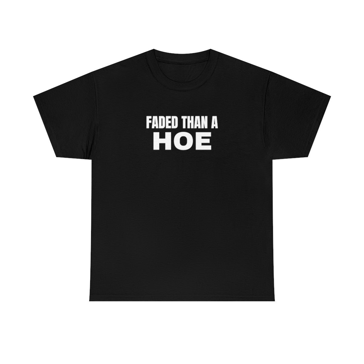 "Faded Than A H*e" Tee