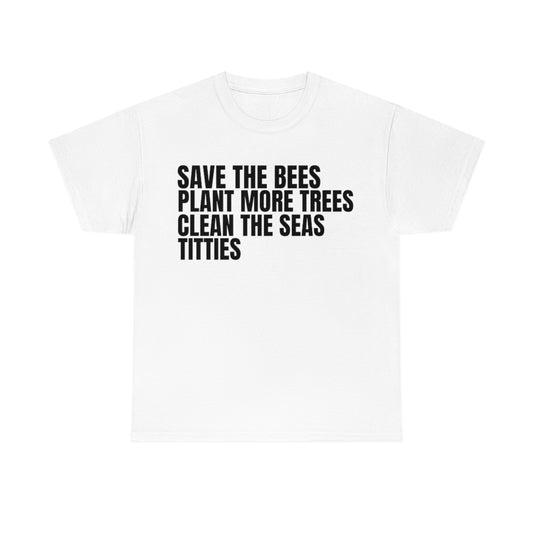 "Save Bees, Plant Trees, Clean Seas, T*tties" Tee