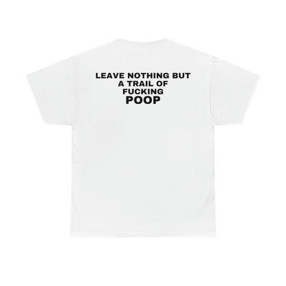 "Leave Nothing But A Trail Of F*cking Poop" Tee