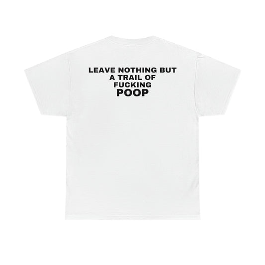 "Leave Nothing But A Trail Of F*cking Poop" Tee